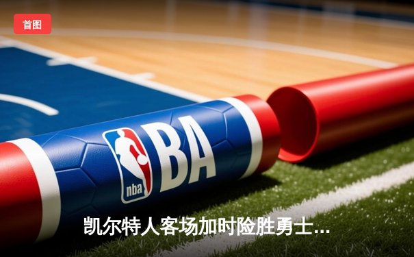 凯尔特人客场加时险胜勇士，塔图姆44分创赛季新高