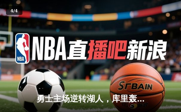 勇士主场逆转湖人，库里轰下40分关键三分锁定胜局 - 4