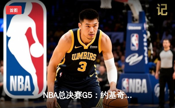 NBA总决赛G5：约基奇29+13助掘金逆转热火，总比分3-2夺赛点