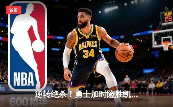 逆转绝杀！勇士加时险胜凯尔特人，库里狂砍43分创赛季新高