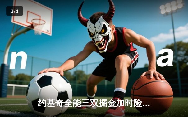 约基奇全能三双掘金加时险胜勇士，库里空砍35分难阻四连胜终结 - 3