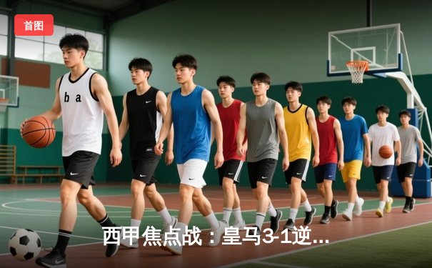 西甲焦点战：皇马3-1逆转巴萨，贝林厄姆双响锁定国家德比胜利