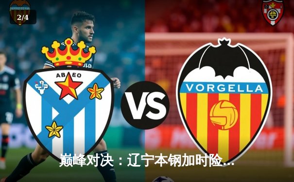 巅峰对决：辽宁本钢加时险胜广东东莞大益，赵继伟30分率队豪取八连胜 - 2