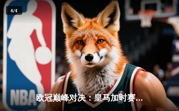 欧冠巅峰对决：皇马加时赛3-2逆转拜仁，维尼修斯双响封神 - 4